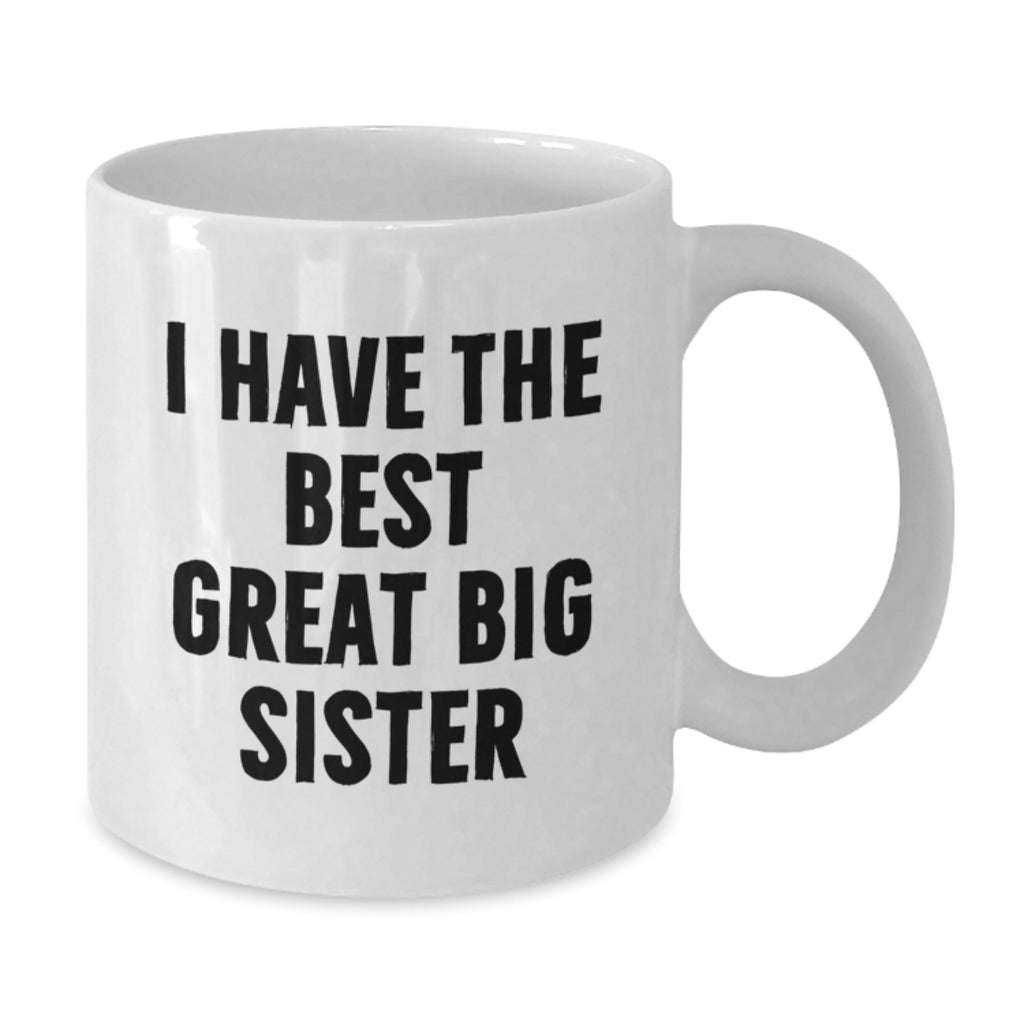 White Coffee Mug Gift I Have The Best Great Big Sister - Thoughtful Idea - Additional