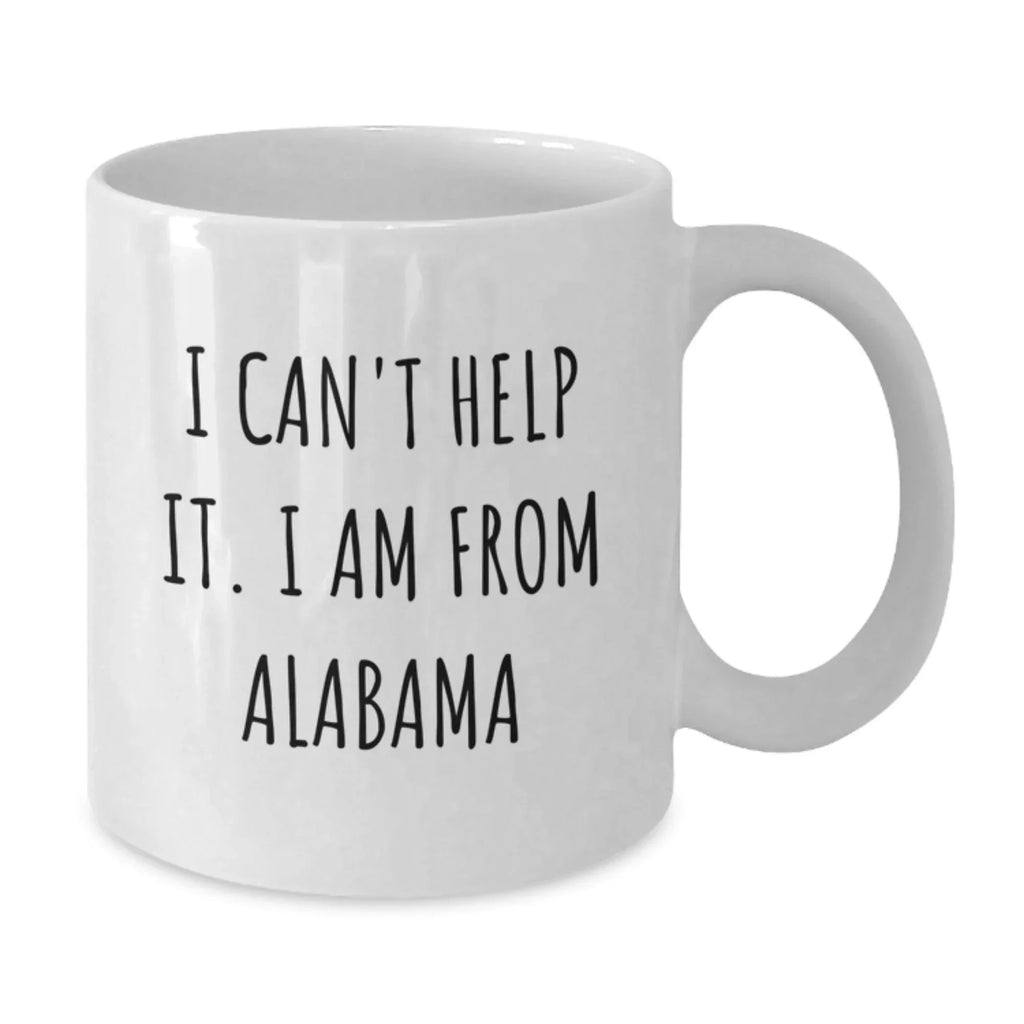 Alabama Pride I Can't Help It I Am From Alabama Coffee Mug - Funny Quote White Ceramic Mug