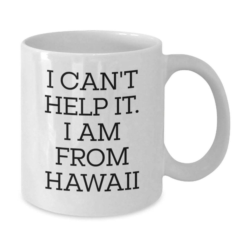 Funny Hawaii Gifts from Friends to Hawaii Enthusiasts White Coffee Mug I Can't Help It. I Am From Hawaii Birthday Unique Gifts - Additional