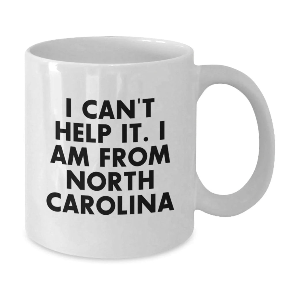Funny North Carolina Gifts From Friends And Family, I Can't Help It. I Am From North Carolina White Coffee Mug, Birthday Unique Gifts for Men Women