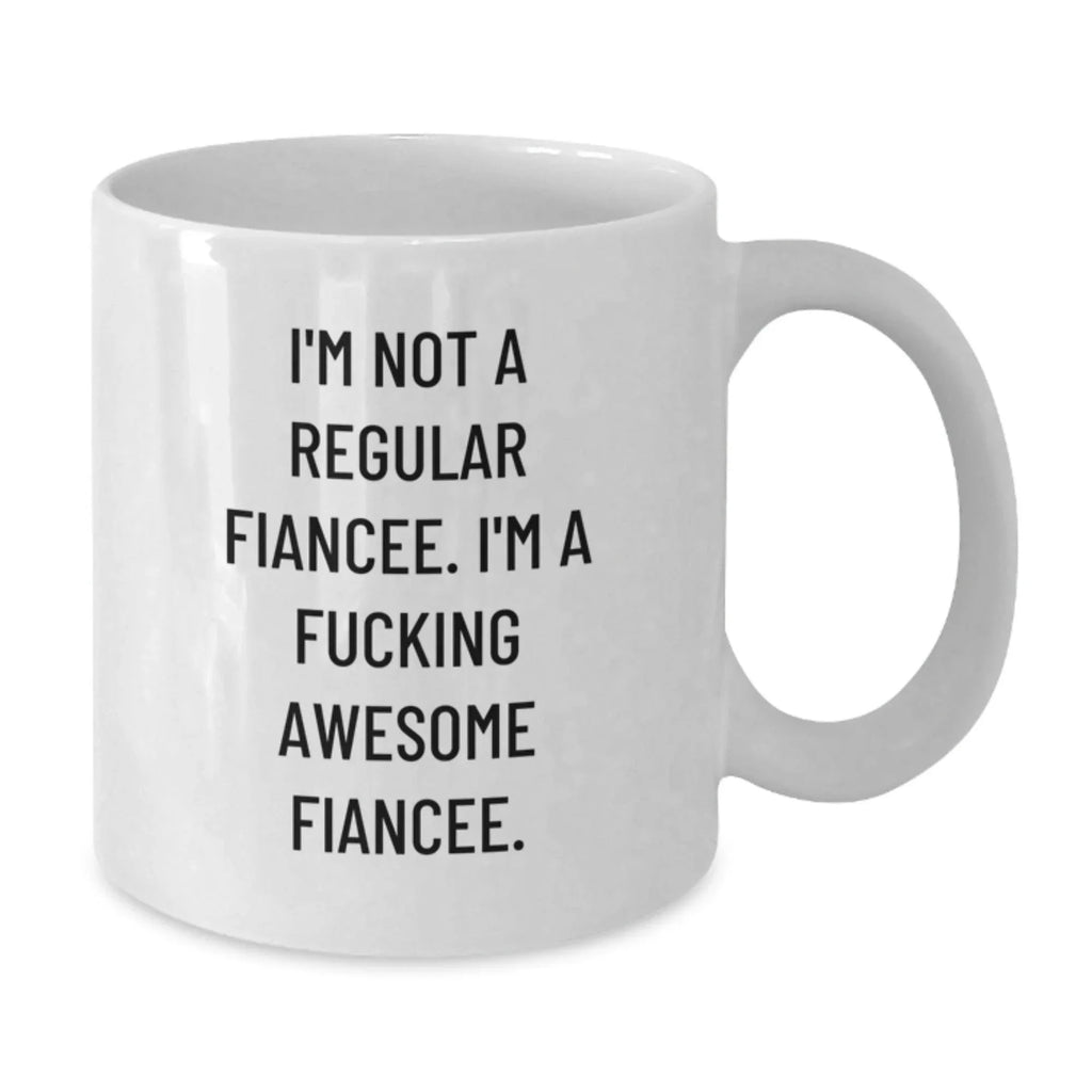 Funny Fiancee Gifts, I'm Not A Regular Fiancee. I'm A F--king Awesome Fiancee. White Coffee Mug for Graduation, Gifts from Friends, Gifts for Fiancee