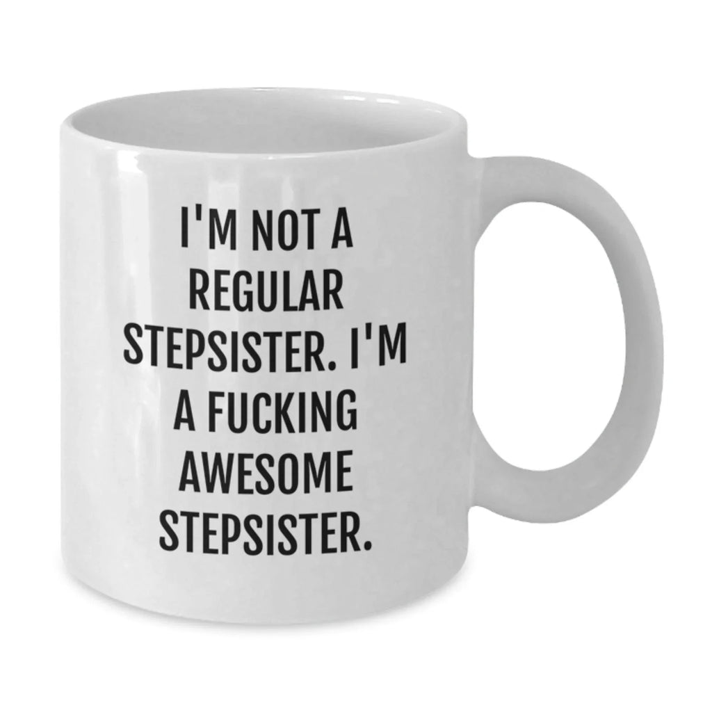 Funny Stepsister Birthday Unique Gift, White Coffee Mug - I'm Not A Regular Stepsister. I'm A F--king Awesome Stepsister. from Family, Friends, and Coworkers Gifts for Stepsisters