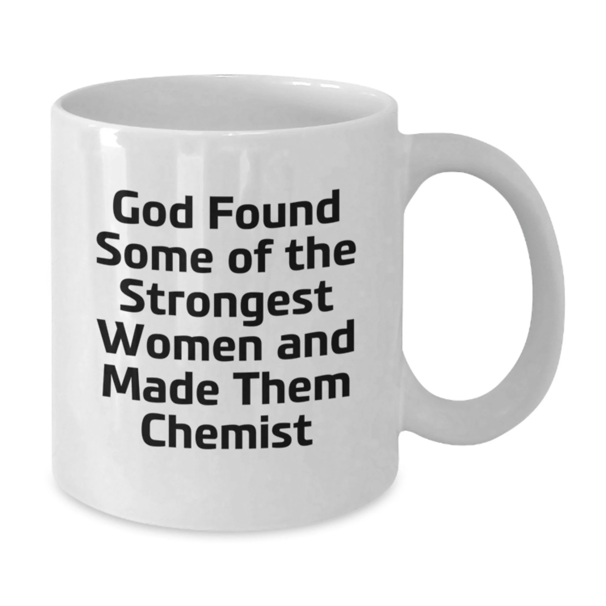 Funny Chemist Gifts for, Women, Friends, and Family - White Coffee Mugs with God Found Some Of The Strongest Women And Made Them Chemist Quote, Perfect