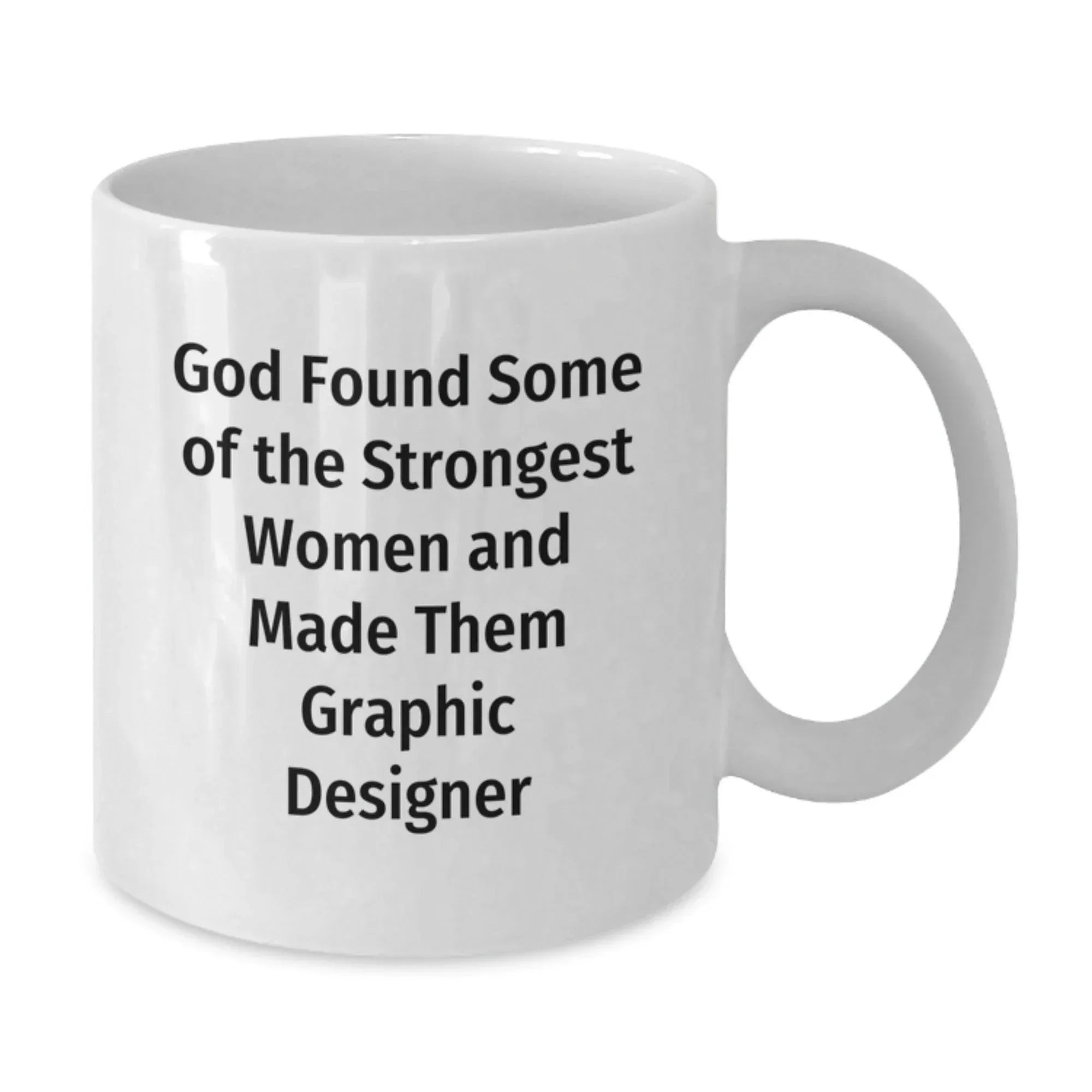 Funny Graphic Designer Gift, White Coffee Mug for Birthday, 'God Found Some Of The Strongest Women And Made Them Graphic Designer' - Gifts from Family, Friends, Coworkers