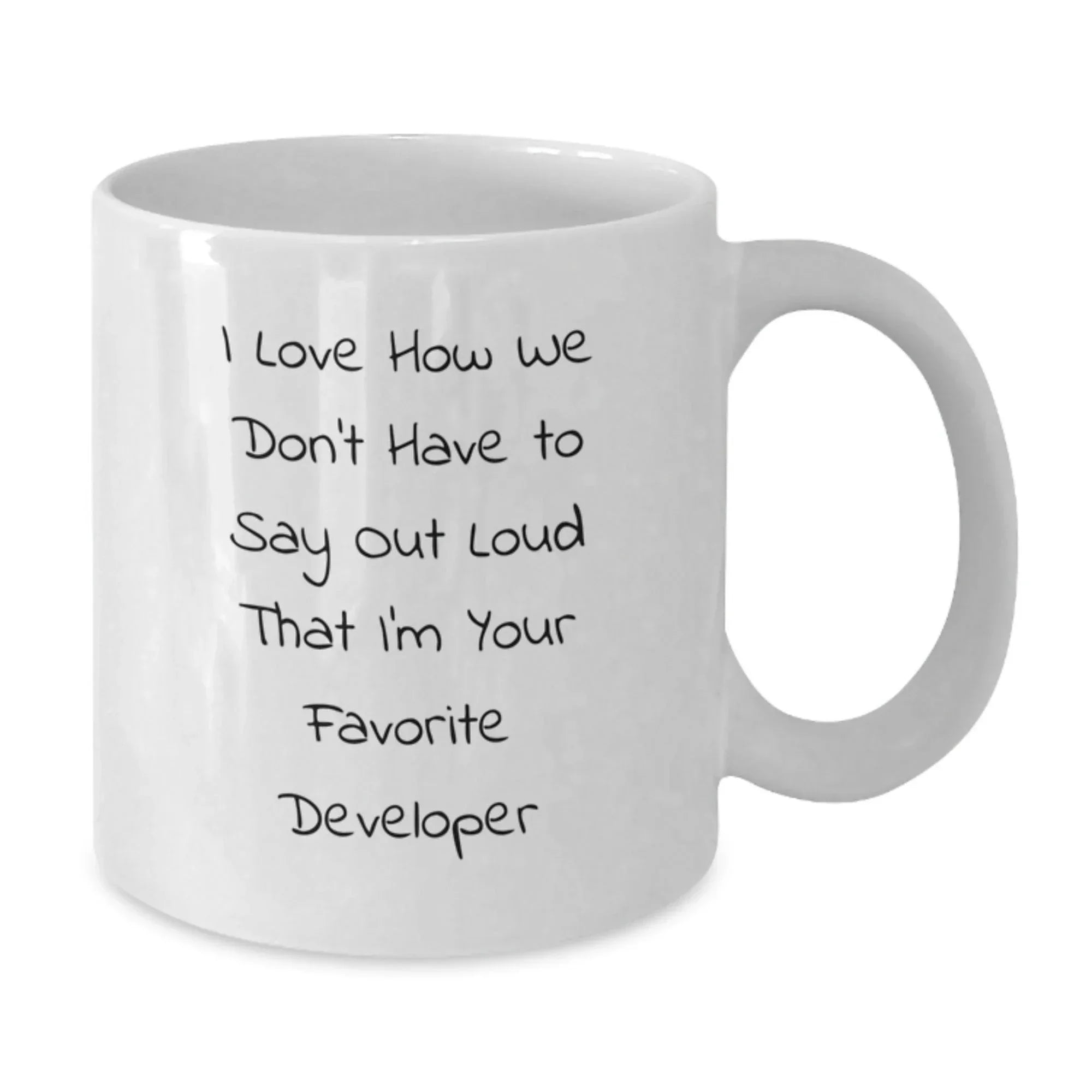 Funny Developer Gifts, White Coffee Mug, I Love How We Don't Have To Say Out Loud That I'm Your Favorite Developer, Gifts from Friends to Developer