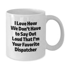 Funny Dispatcher Gifts for Men, Women, Friends - 'I Love How We Don't Have To Say Out Loud That I'm Your Favorite Dispatcher', White Coffee Mug, Christmas Unique Gifts, Gifts from Coworkers, Family