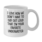 Funny Underwriter Gifts for Men from Friends, White Coffee Mug, I Love How We Don't Have To Say Out Loud That I'm Your Favorite Underwriter