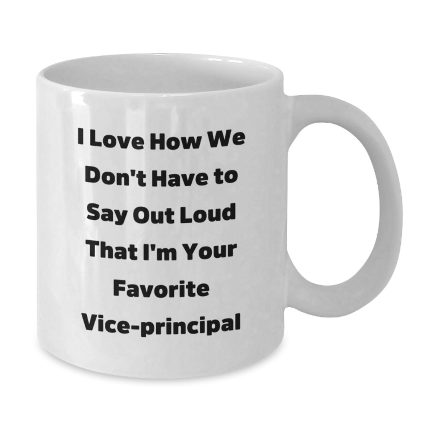 Funny Vice-principal Gifts from Friends, Gifts for Vice-principal - I Love How We Don't Have To Say Out Loud That I'm Your Favorite Vice-principal White Coffee Mug for Christmas Unique Gifts - Additional