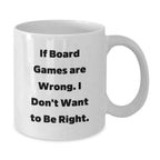 Funny Board Games Lover Gifts from Friends and Family, White Coffee Mug for Men and Women, Inspirational Quote 'If Board Games Are Wrong. I Don't Want To Be Right.' - Unique Christmas Unique Gifts