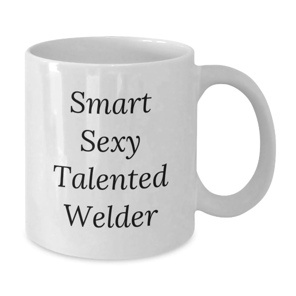Smart Sexy Talented Welder Gifts for Graduation, Funny White Coffee Mug from Friends, 11oz or 15oz Capacity, Ceramic, Microwave, and Dishwasher Safe