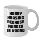 Funny Hobby Horsing Gifts for Men from Friends, White Coffee Mug for Graduation, 'Hobby Horsing Because Murder Is Wrong' Quote