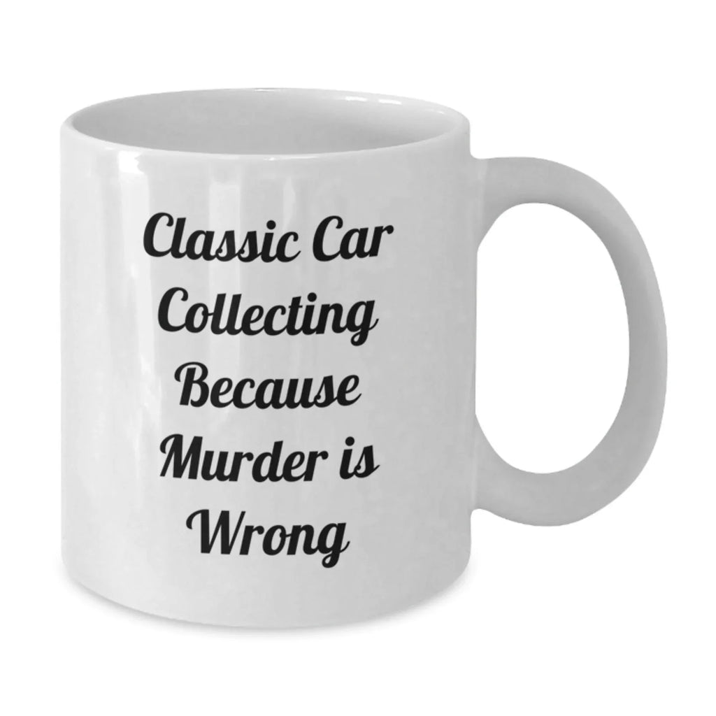 Classic Car Collecting Gifts from Friends, Classic Car Collecting Enthusiasts, or Coworkers - Funny White Coffee Mug for Graduation Unique Gifts Because Murder Is Wrong