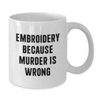 Funny Embroidery Gifts for Women - White Coffee Mug, Embroidery Because Murder Is Wrong, Christmas Unique Gifts from Friends
