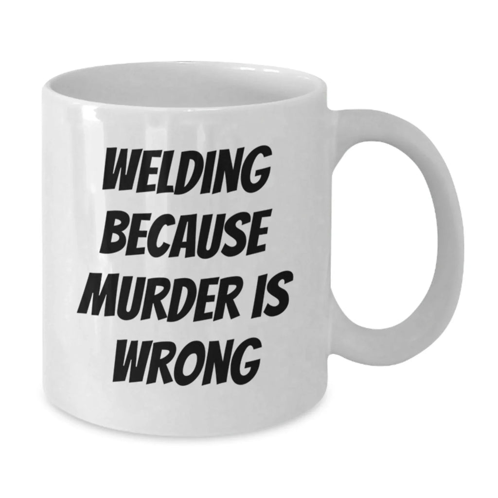 Funny Welding Gifts from Friends for Men, Unique White Coffee Mugs, Christmas Unique Gifts Inspired by Welding Because Murder Is Wrong
