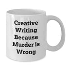 Creative Writing Gifts from Friends for Graduation, 'Creative Writing Because Murder Is Wrong' White Coffee Mug, 11oz or 15oz Capacity