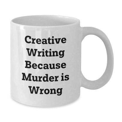 Creative Writing Gifts from Friends for Graduation, 'Creative Writing Because Murder Is Wrong' White Coffee Mug, 11oz or 15oz Capacity - Additional