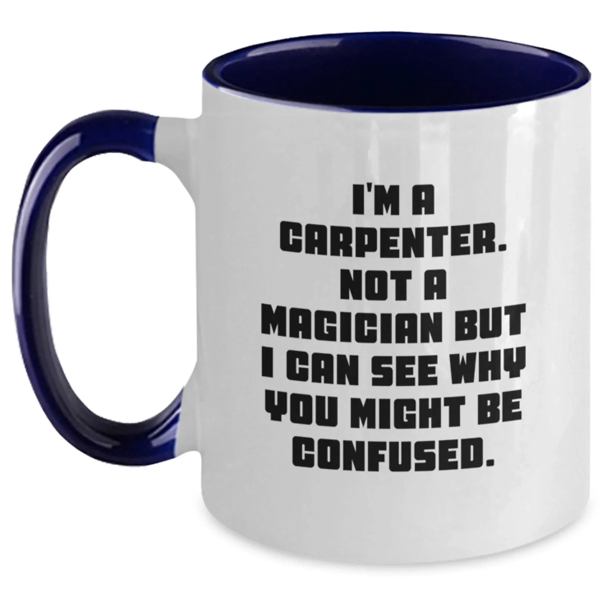 Carpenter Humor Gifts from Friends to Men, Funny Two Tone Coffee Mug for Graduation, I'm A Carpenter Not A Magician But I Can See Why You Might Be Confused