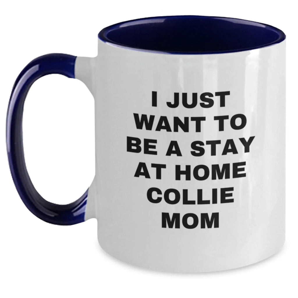 Funny Collie Dog Mom Gifts, I Just Want To Be A Stay At Home Collie Mom, Two Tone Coffee Mug for Birthday, Gifts from Friends, Family, or Coworkers to Collie Dog Lovers