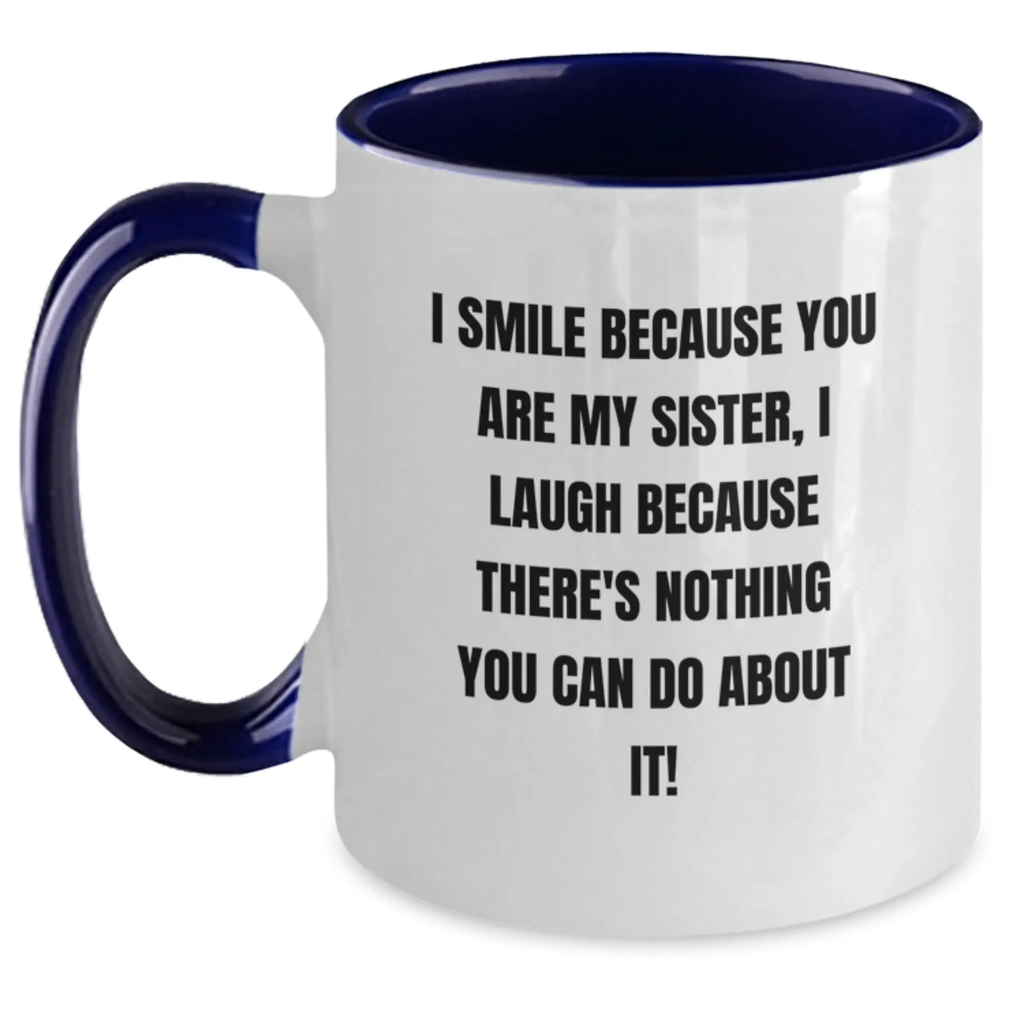 Funny Sister Birthday Unique Gift Two Tone Coffee Mugs Gifts from Men to Sister, I Smile Because You Are My Sister, I Laugh Because There's Nothing You Can Do About It! - Main