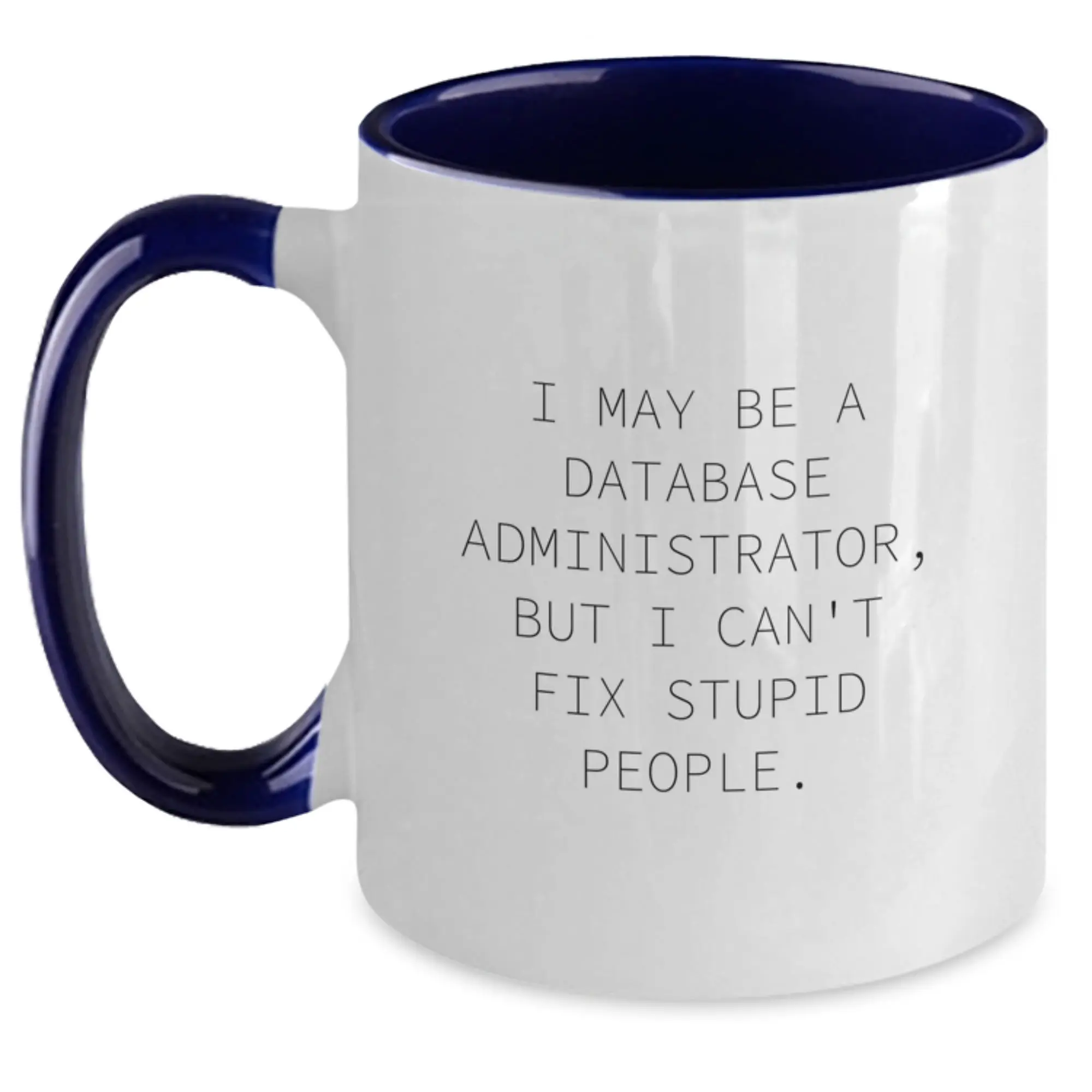 Funny Gifts for Database Administrator - 'I May Be A Database Administrator, But I Can't Fix Stupid People.' Two Tone Coffee Mug Gifts from Mom on Mother's Day - Main