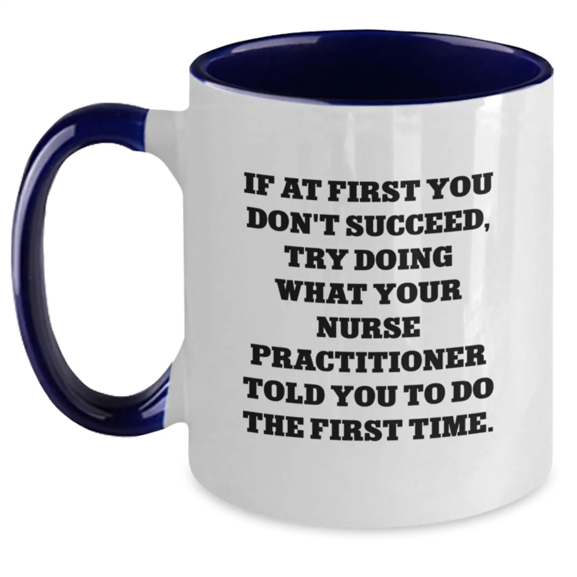 Funny Nurse Practitioner Gifts from Friends - If At First You Don't Succeed, Try Doing What Your Nurse Practitioner Told You To Do The First Time. Two Tone Coffee Mug for Graduation Unique Gifts - Main