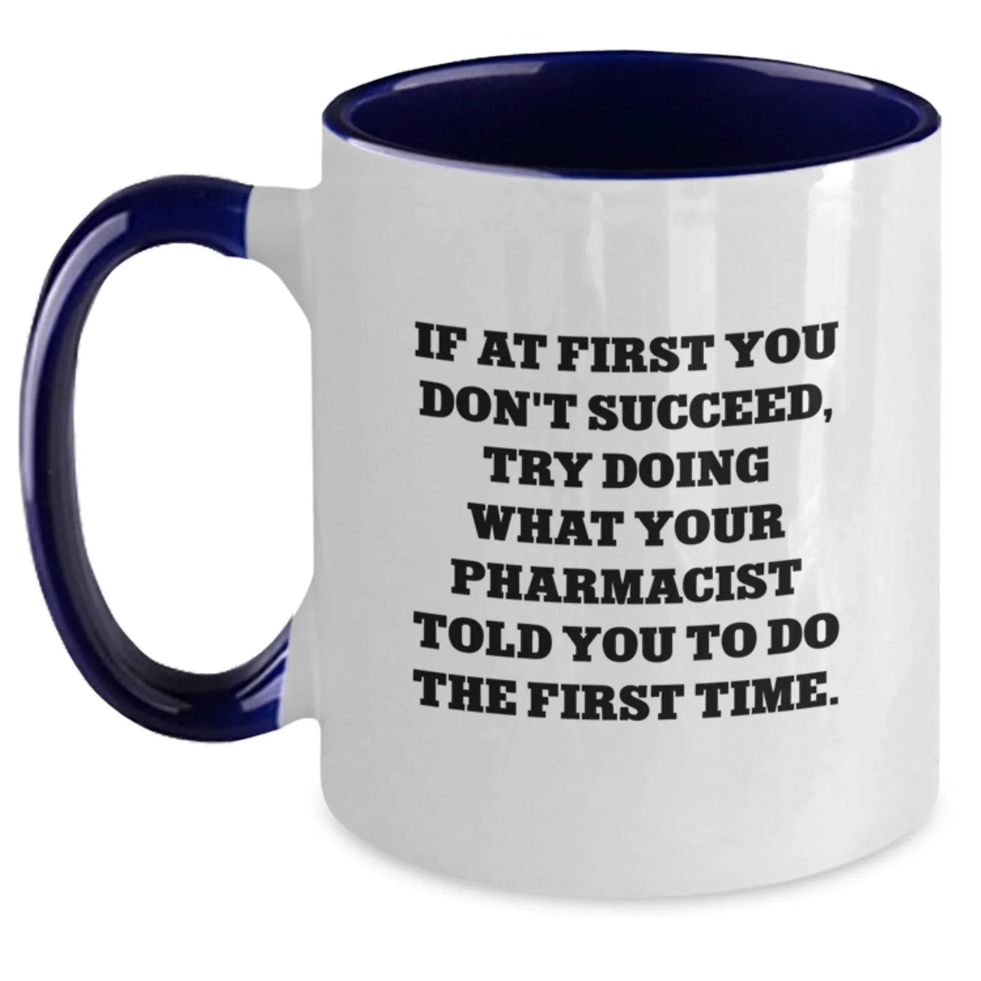 Funny Pharmacist Gifts from Men for Women or Friends - If At First You Don't Succeed, Try Doing What Your Pharmacist Told You To Do The First Time. Two Tone Coffee Mug, Christmas Unique Gifts