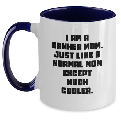 Funny Banker Mom Gifts from Friends - Unique Two Tone Coffee Mug for Graduation with 'I Am A Banker Mom. Just Like A Normal Mom Except Much Cooler.' - Main