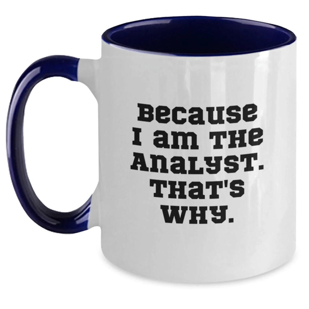 Funny Analyst Gifts from Family for Men, Two Tone Coffee Mug, 'Because I Am The Analyst. That's Why.'