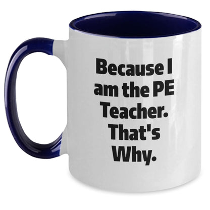 Funny PE Teacher Two Tone Coffee Mug Gifts from Friends, Coworkers, Family to PE Teacher, Graduation Unique Gifts Because I Am The Pe Teacher. That's Why. - Main