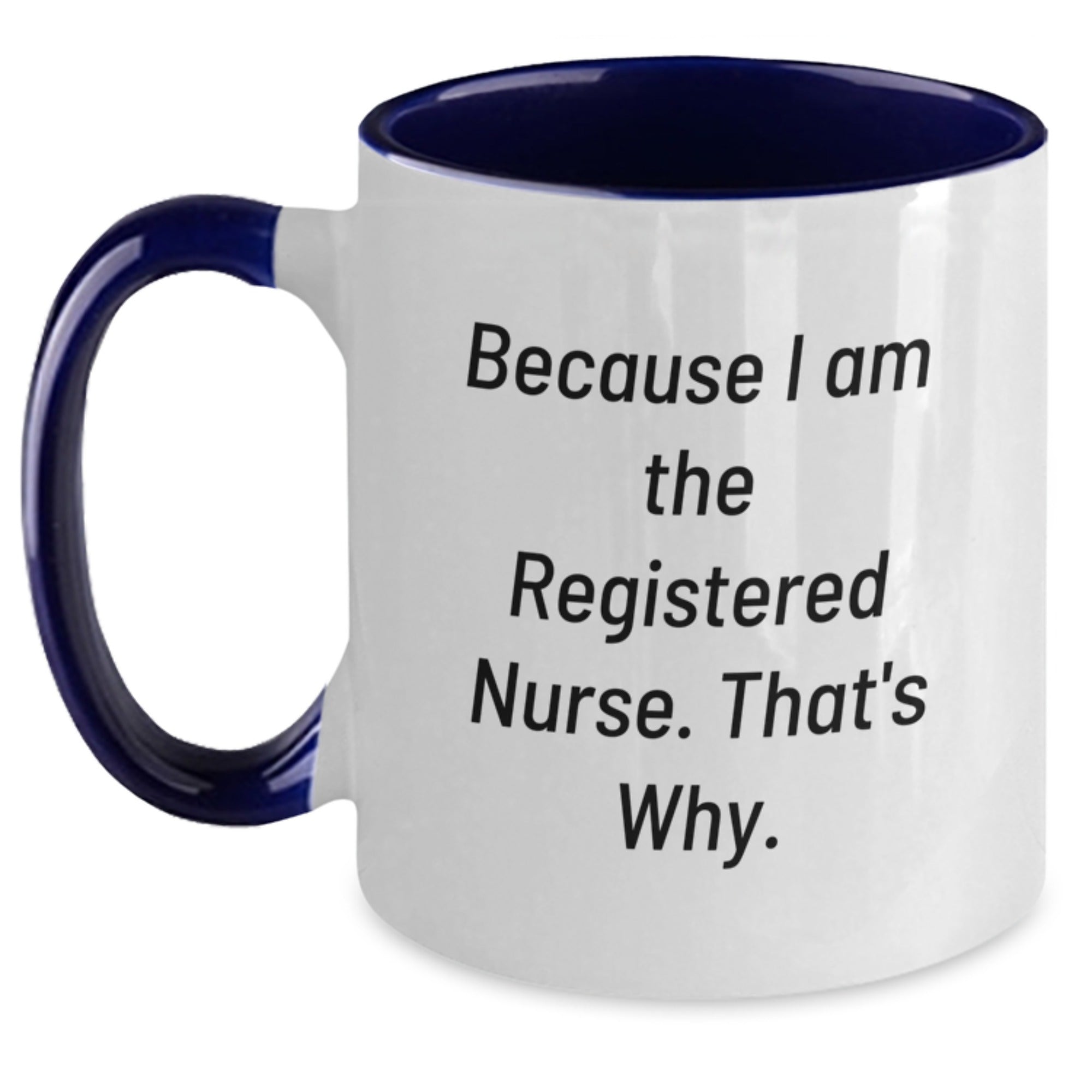 Funny Registered Nurse Gifts, Two Tone Coffee Mug, Because I Am The Registered Nurse. That's Why., Gifts from Men, Women, Coworkers, Family to Gifts for Registered Nurse, Graduation Unique Gifts - Main