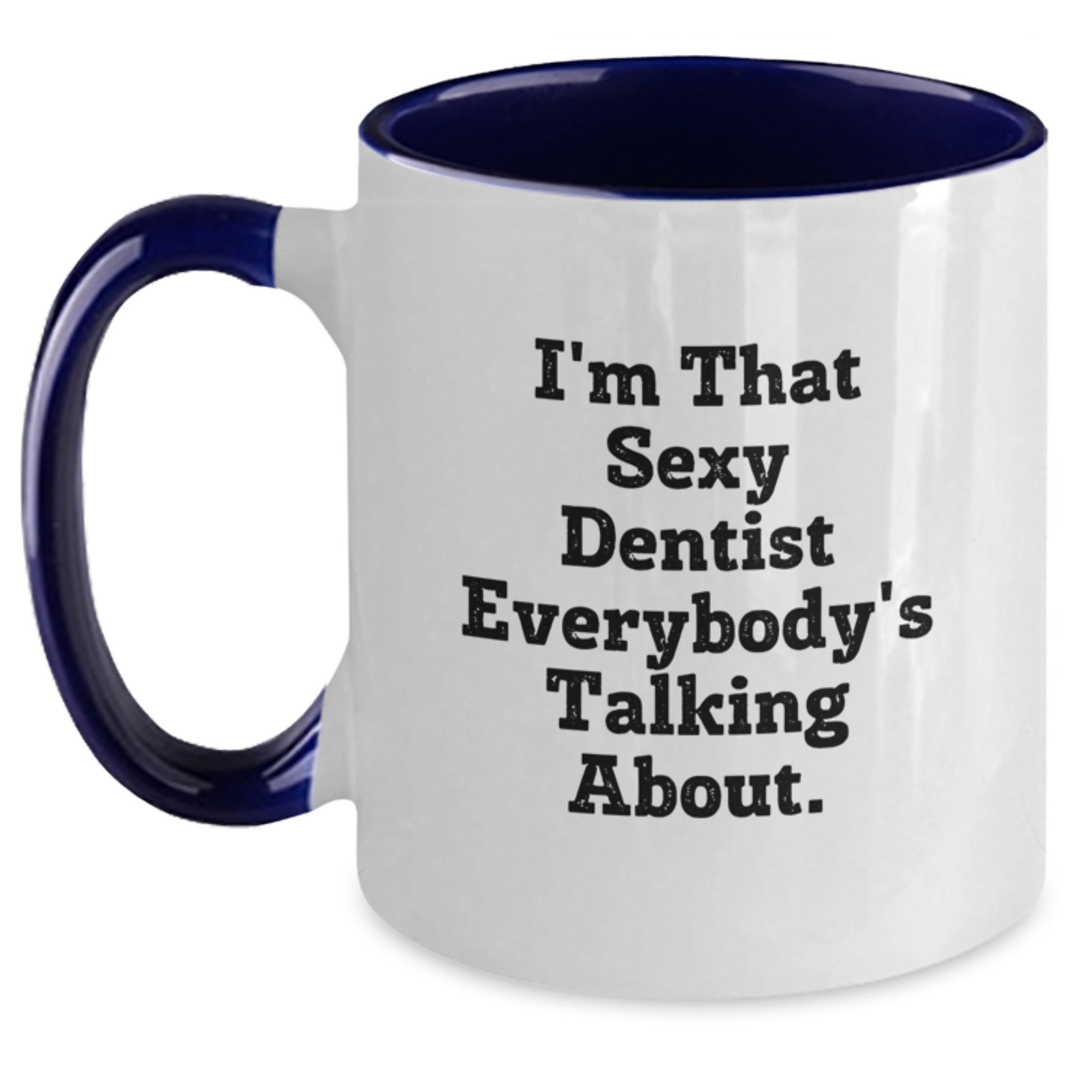 Funny Dentist Gifts from Friends for Dentist - Two Tone Coffee Mug with I'm That Sexy Dentist Everybody's Talking About Quote - Main