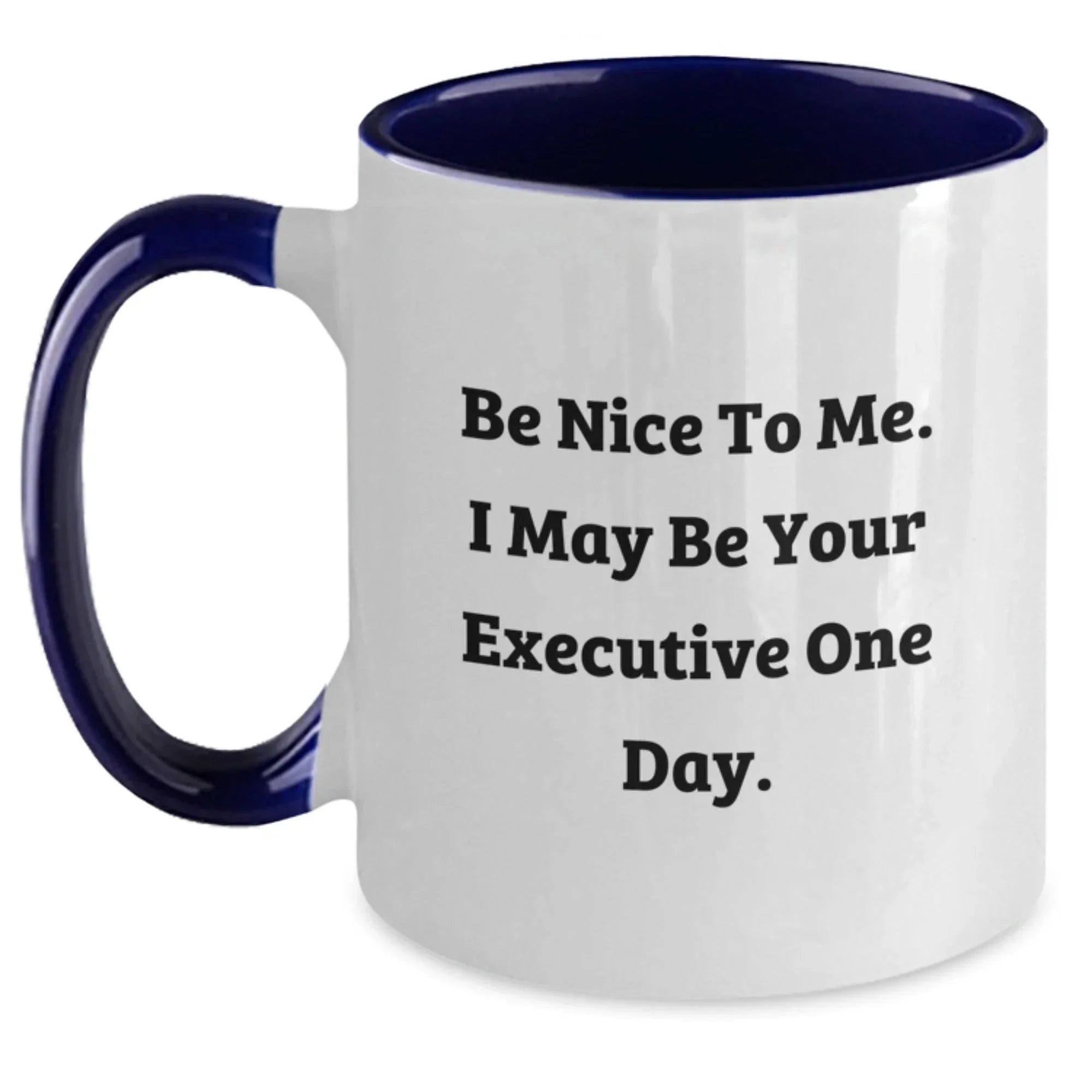 Funny Executive Gifts from Friends and Family - Two Tone Coffee Mug - Be Nice To Me. I May Be Your Executive One Day.