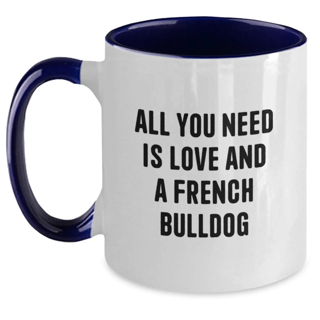 French Bulldog Lovers Funny Coffee Mugs Gifts from Men to Friends, Gifts for French Bulldog Enthusiasts, Birthday Unique Gifts, All You Need Is Love And A French Bulldog