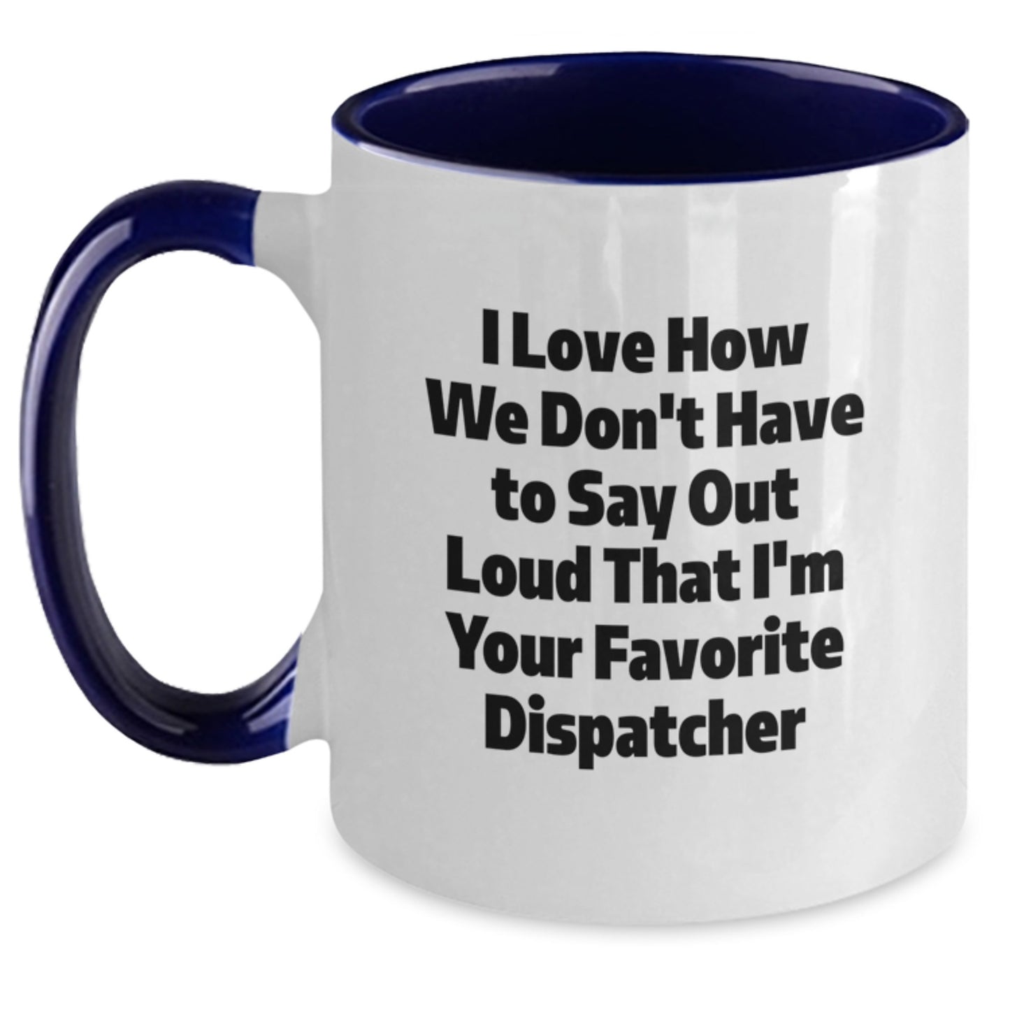 Funny Dispatcher Gifts from Friends and Family, Two Tone Coffee Mugs for Dispatchers at Christmas, I Love How 'We Don't Have To Say Out Loud That I'm Your Favorite Dispatcher' - Main