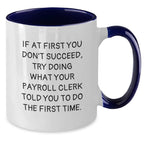 Funny Payroll Clerk Gifts, Two Tone Coffee Mug, If At First You Don't Succeed, Try Doing What Your Payroll Clerk Told You To Do The First Time, Christmas Unique Gifts from Friends to Payroll Clerks