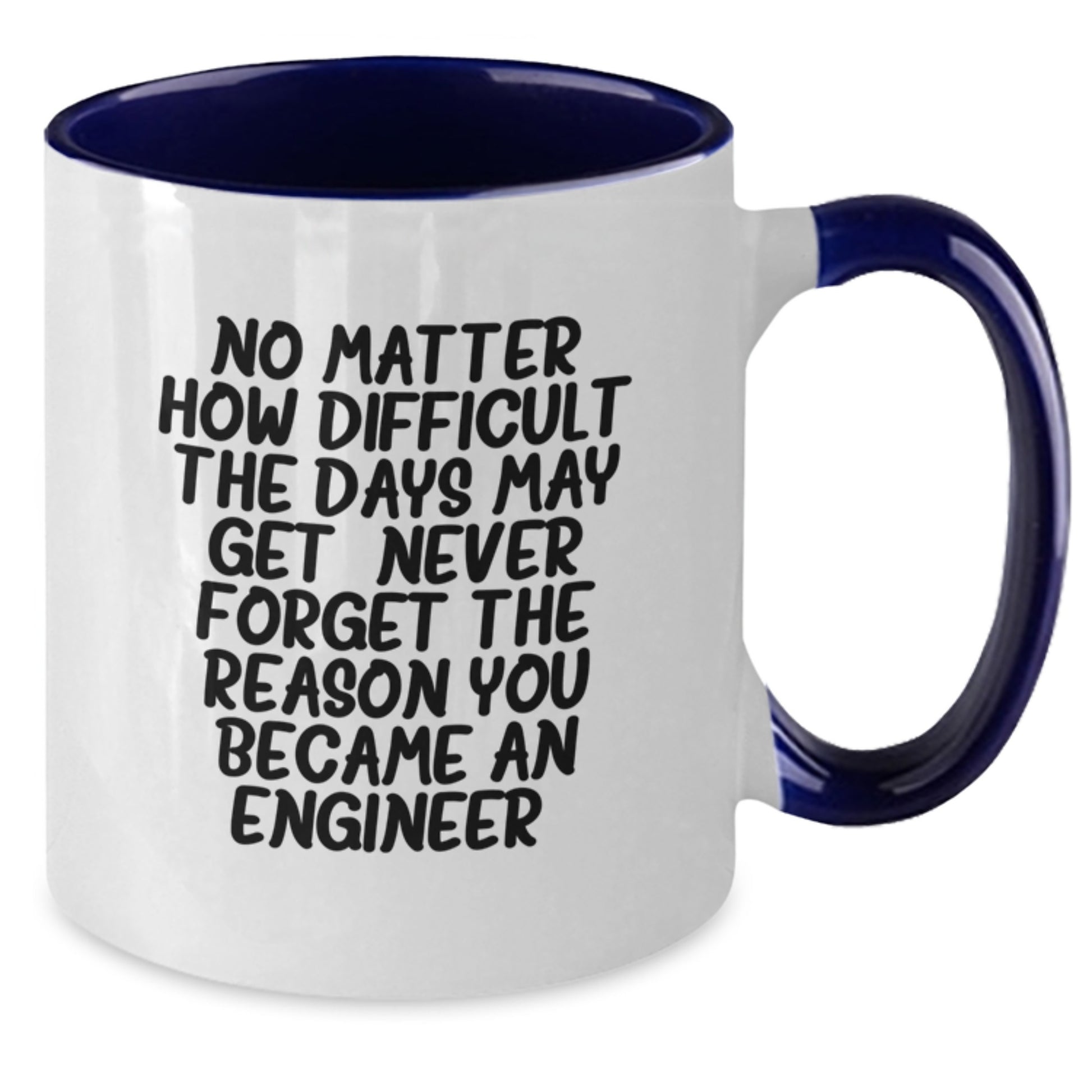 Funny Engineer Gifts from Family for Men, Unique Two Tone Coffee Mug with No Matter How Difficult The Days May Get. Never Forget The Reason You Became An Engineer. - Additional