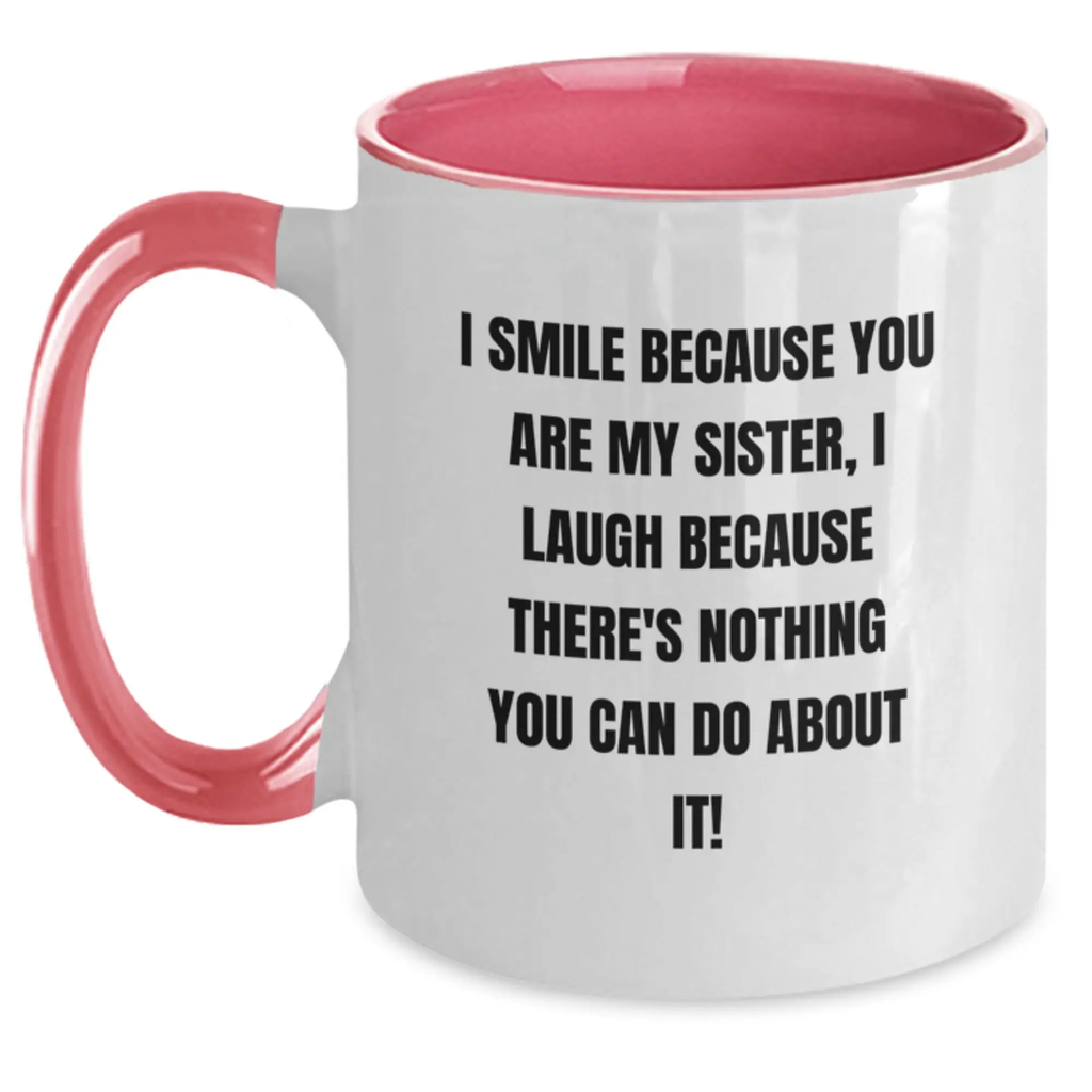 Funny Sister Birthday Unique Gift Two Tone Coffee Mugs Gifts from Men to Sister, I Smile Because You Are My Sister, I Laugh Because There's Nothing You Can Do About It! - Main