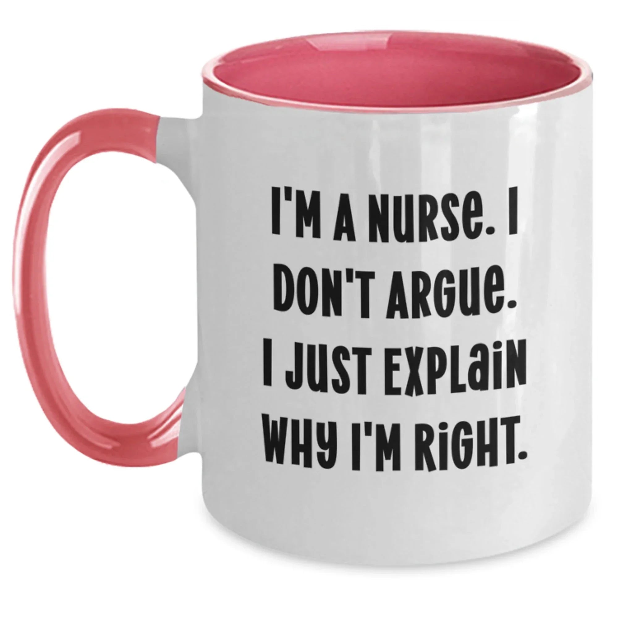 Funny Nurse Gifts from Men - I'm A Nurse. I Don't Argue. I Just Explain Why I'm Right. Christmas Unique Nurse Coffee Mugs, Two Tone Ceramic Mugs, 11oz Capacity, Microwave and Dishwasher Safe