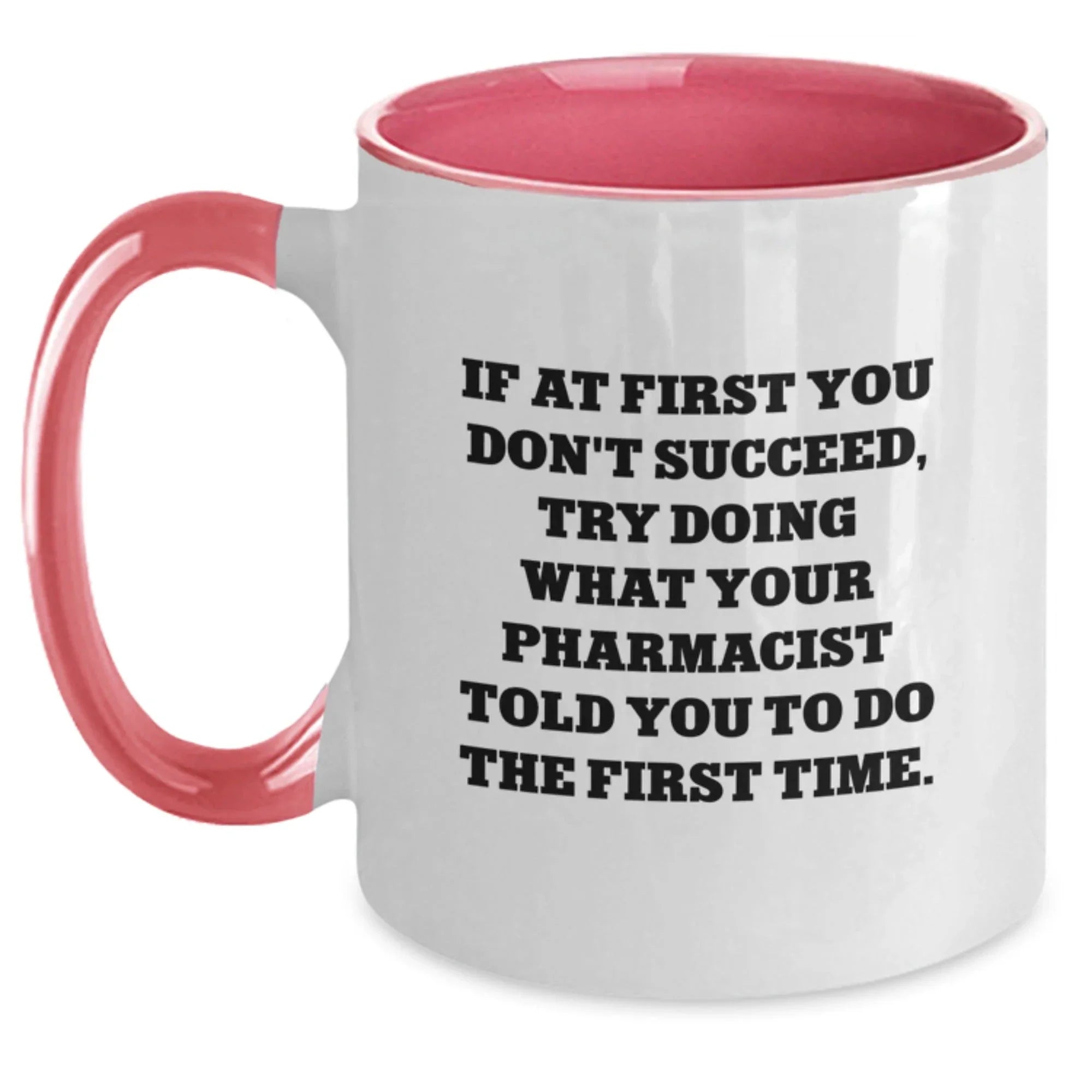 Funny Pharmacist Gifts from Men for Women or Friends - If At First You Don't Succeed, Try Doing What Your Pharmacist Told You To Do The First Time. Two Tone Coffee Mug, Christmas Unique Gifts