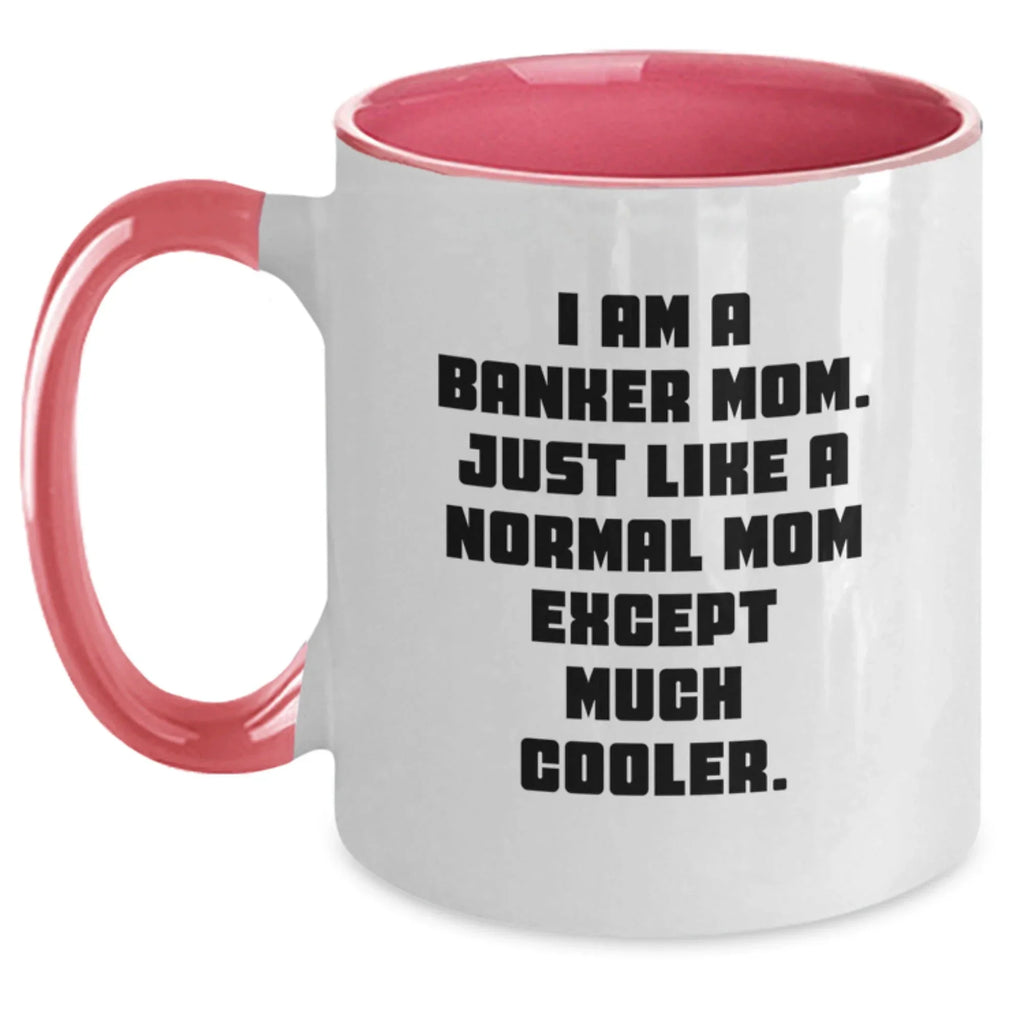 Funny Banker Mom Gifts from Friends - Unique Two Tone Coffee Mug for Graduation with 'I Am A Banker Mom. Just Like A Normal Mom Except Much Cooler.'