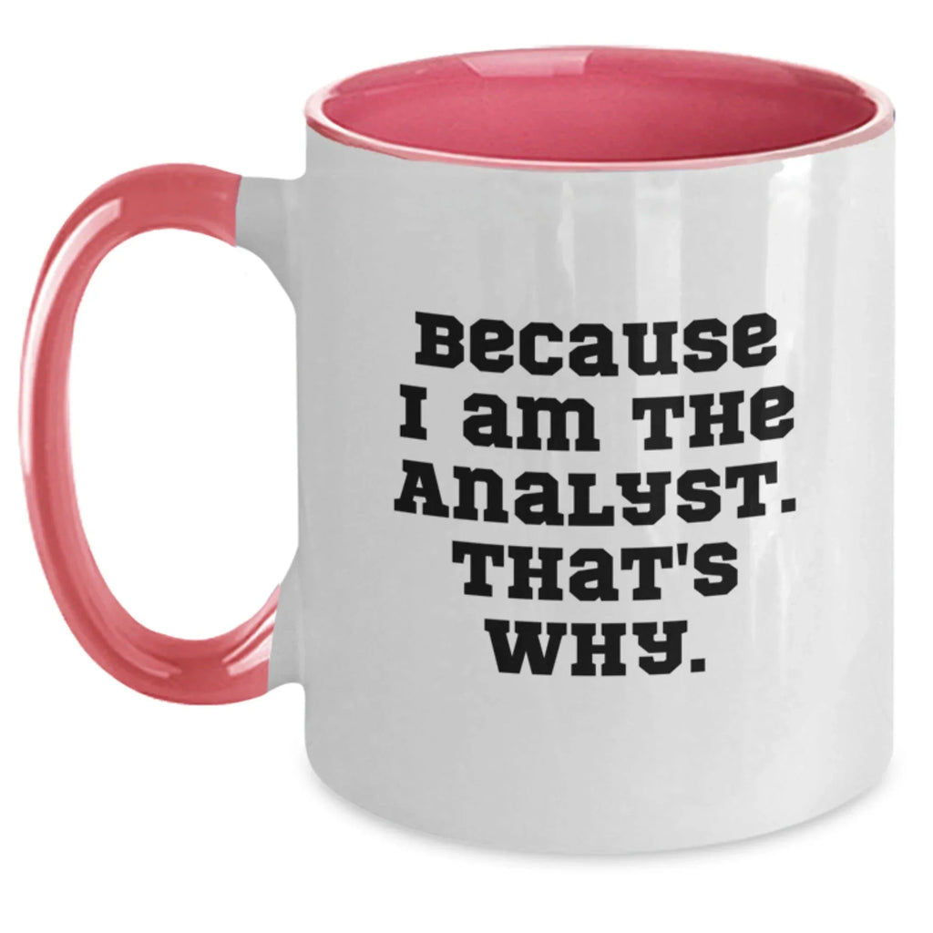 Funny Analyst Gifts from Family for Men, Two Tone Coffee Mug, 'Because I Am The Analyst. That's Why.'
