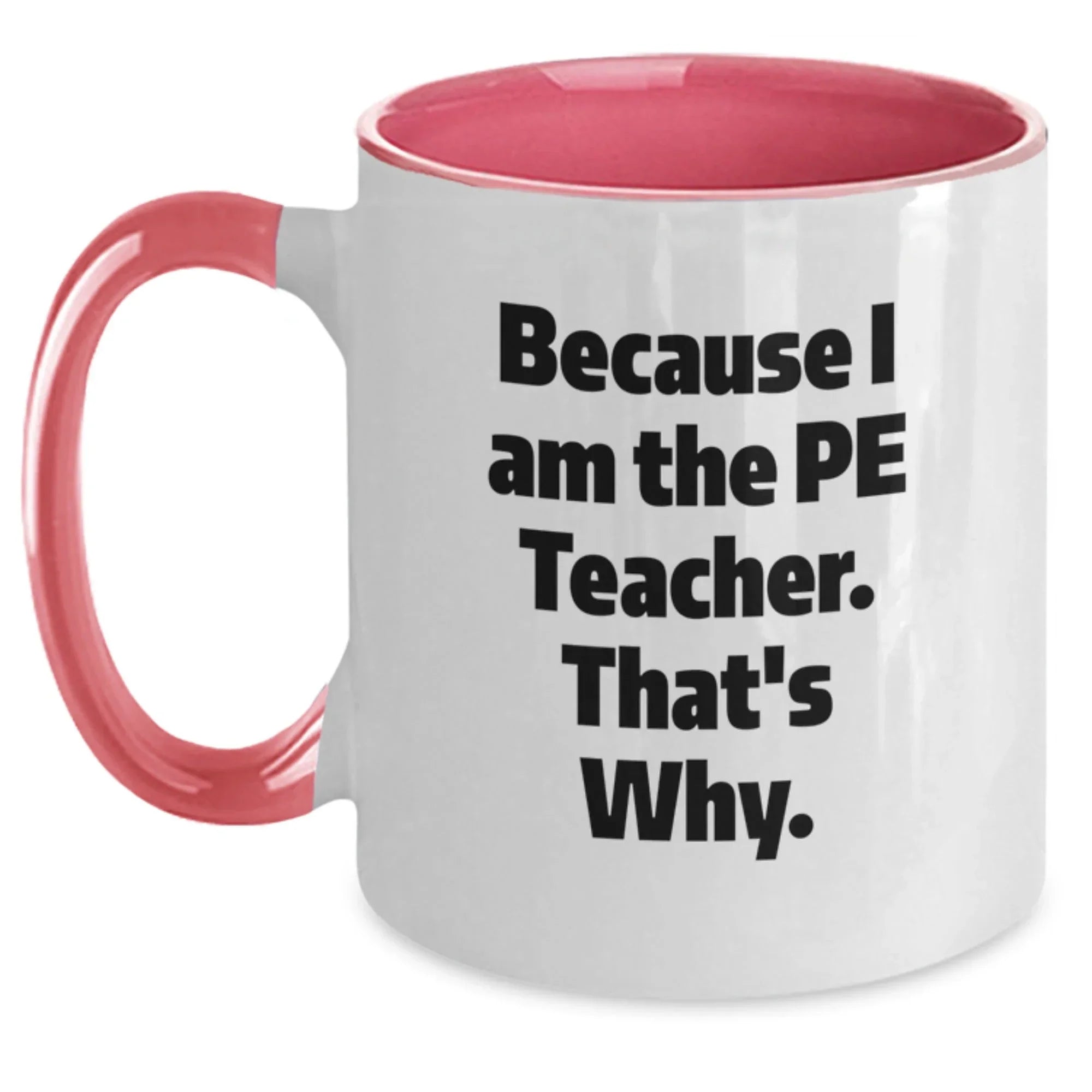 Funny PE Teacher Two Tone Coffee Mug Gifts from Friends, Coworkers, Family to PE Teacher, Graduation Unique Gifts Because I Am The Pe Teacher. That's Why.