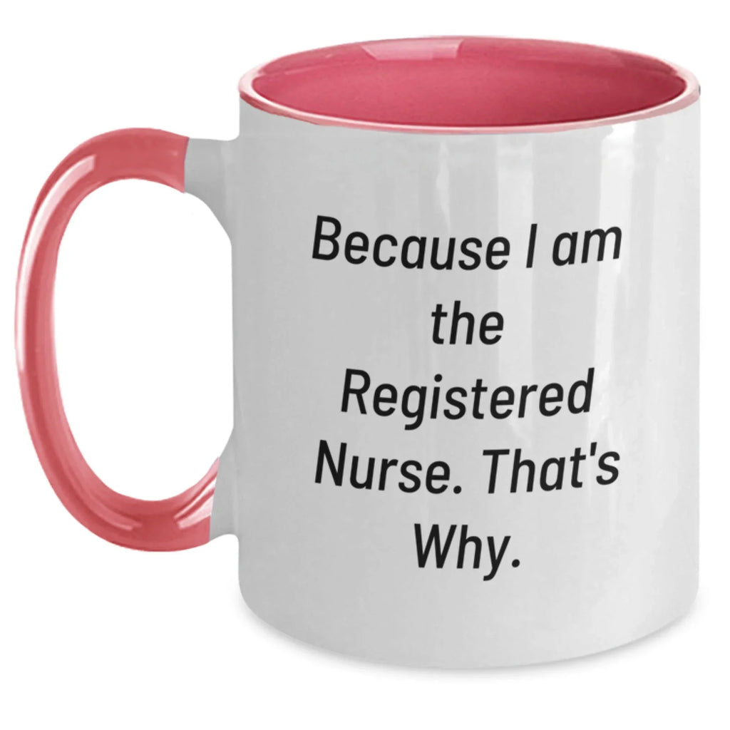 Funny Registered Nurse Gifts, Two Tone Coffee Mug, Because I Am The Registered Nurse. That's Why., Gifts from Men, Women, Coworkers, Family to Gifts for Registered Nurse, Graduation Unique Gifts