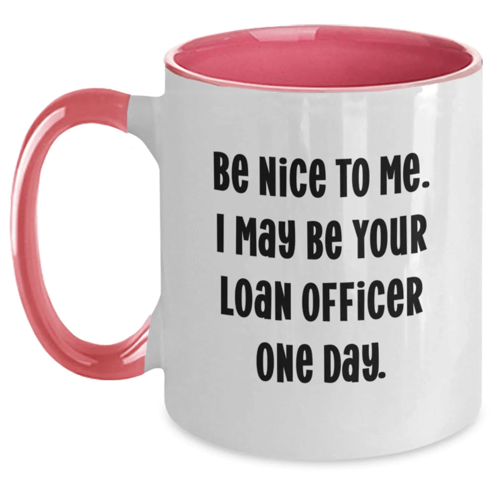 Funny Loan Officer Gifts from Friends - Be Nice, I May Be Your Loan Officer One Day. Two Tone Coffee Mug, Birthday Unique Treat