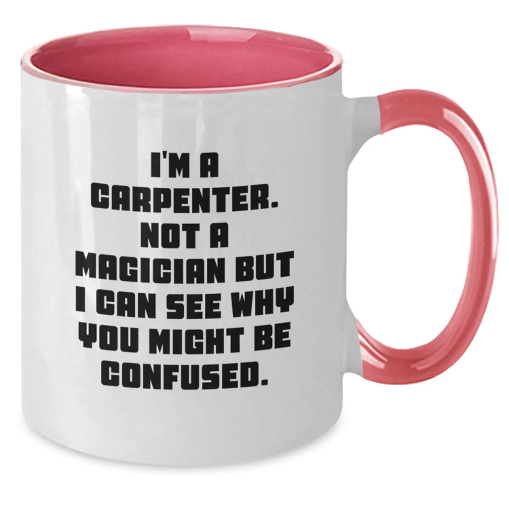 Carpenter Humor Gifts from Friends to Men, Funny Two Tone Coffee Mug for Graduation, I'm A Carpenter Not A Magician But I Can See Why You Might Be Confused