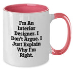 Interior Designer Gifts from Friends - Two Tone Coffee Mug with Funny Quote, 'I Don't Argue, I Just Explain Why I'm Right' - Christmas Unique Gifts for Interior Designer