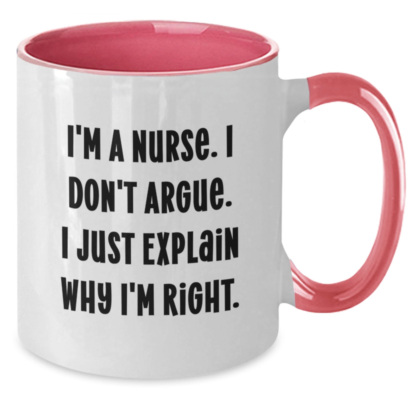 Funny Nurse Gifts from Men - I'm A Nurse. I Don't Argue. I Just Explain Why I'm Right. Christmas Unique Nurse Coffee Mugs, Two Tone Ceramic Mugs, 11oz Capacity, Microwave and Dishwasher Safe - Additional