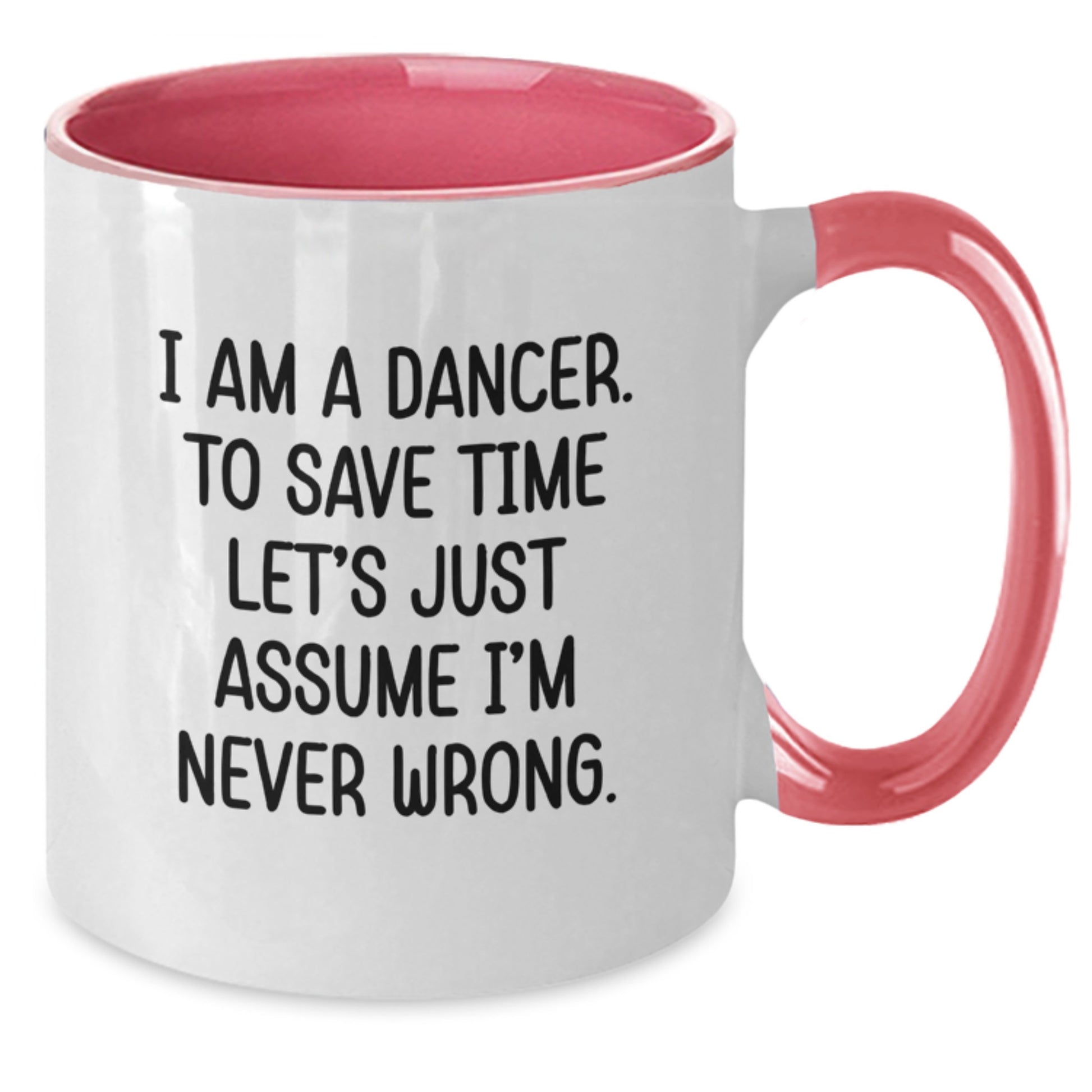 Funny Dancer Gifts from Friends - 'I Am A Dancer. To Save Time Let's Just Assume I'm Never Wrong.' Two Tone Coffee Mug for Birthday - Additional