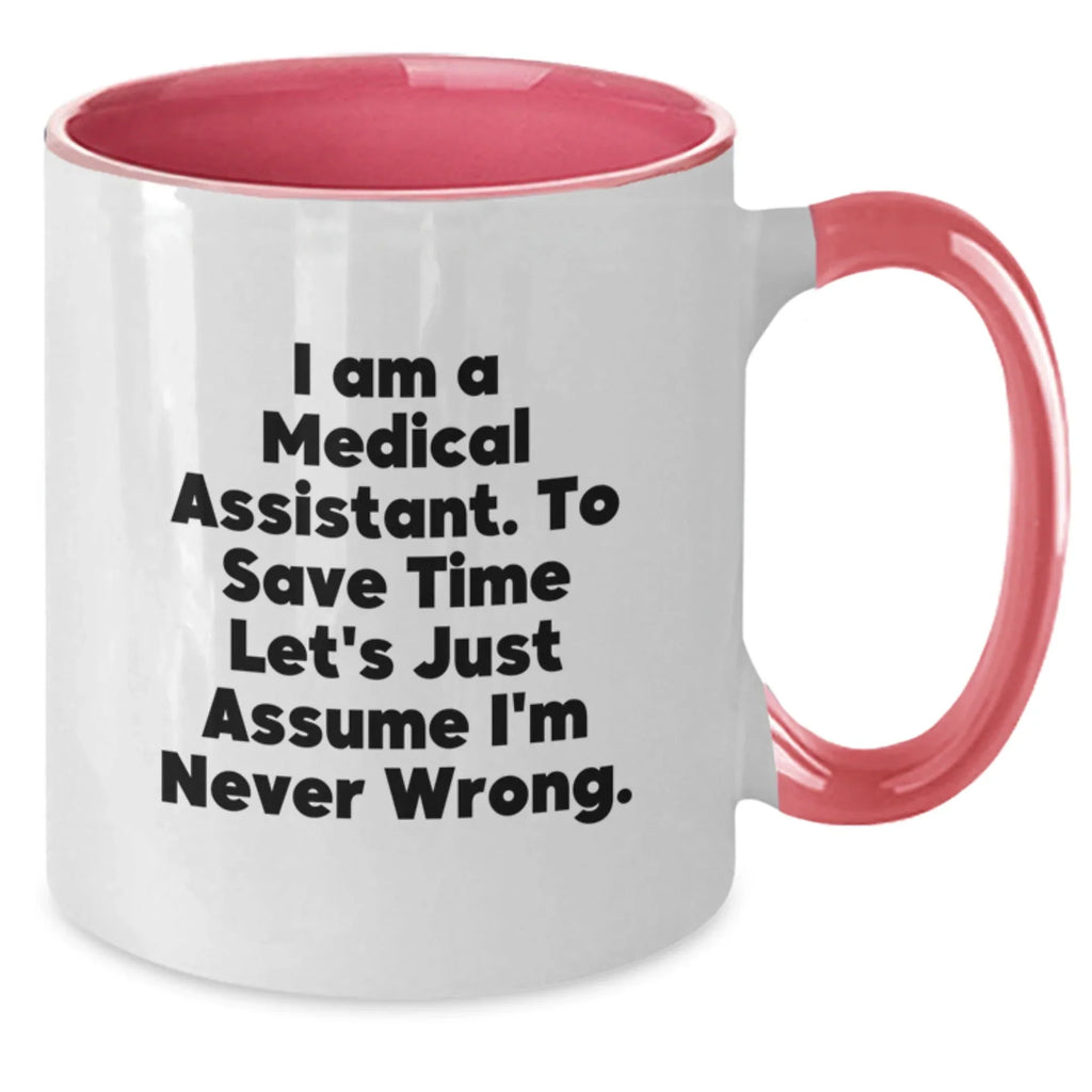 Funny Medical Assistant Gifts for Women Friends Coworkers - 'I Am A Medical Assistant. To Save Time Let's Just Assume I'm Never Wrong.' Two Tone Coffee Mug