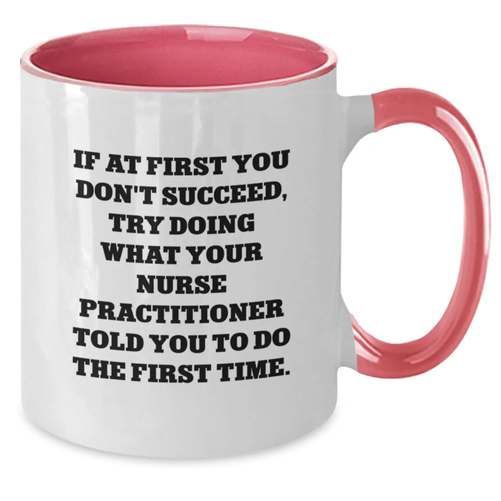Funny Nurse Practitioner Gifts from Friends - If At First You Don't Succeed, Try Doing What Your Nurse Practitioner Told You To Do The First Time. Two Tone Coffee Mug for Graduation Unique Gifts - Additional